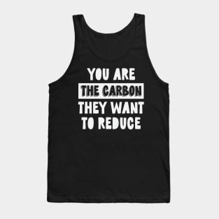 You Are The Carbon They Want To Reduce Tank Top